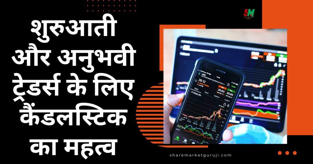 शुरुआती और अनुभवी ट्रेडर्स के लिए कैंडलस्टिक का महत्व