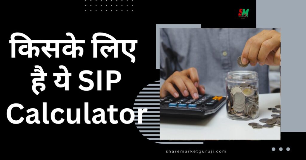 किसके लिए है ये SIP Calculator?